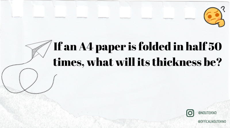 If an A4 paper is folded in half 50 times, what will its thickness be?